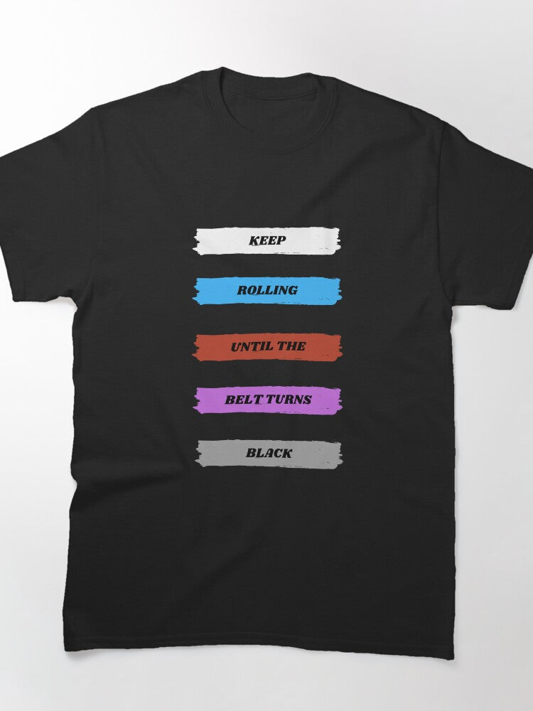 Keep Rolling Until The Belt Turns Black Jiu Jitsu - Brazilian Jiujitsu - Martial Arts Classic T-Shirt