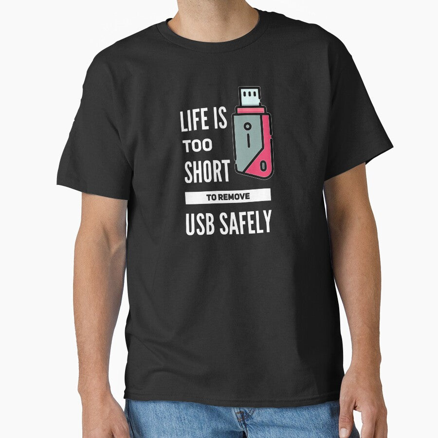 Life Is Too Short To Remove USB Safely (color white) Classic T-Shirt