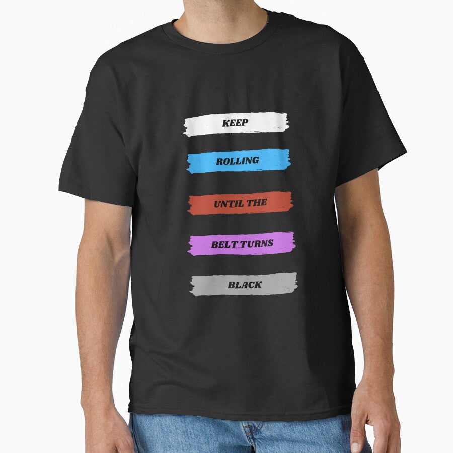 Keep Rolling Until The Belt Turns Black Jiu Jitsu - Brazilian Jiujitsu - Martial Arts Classic T-Shirt